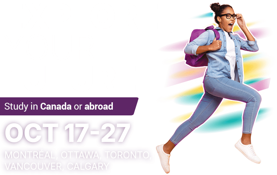 Explore Your Future, Study in Canada or abroad. Oct 17 - 27